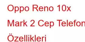 Oppo Reno 10x Mark 2 Cep Telefonu Özellikleri