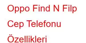 Oppo Find N Filp Cep Telefonu Özellikleri