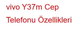 vivo Y37m Cep Telefonu Özellikleri