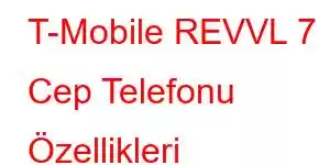 T-Mobile REVVL 7 Cep Telefonu Özellikleri