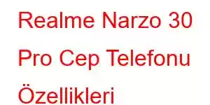 Realme Narzo 30 Pro Cep Telefonu Özellikleri