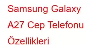 Samsung Galaxy A27 Cep Telefonu Özellikleri