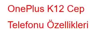 OnePlus K12 Cep Telefonu Özellikleri