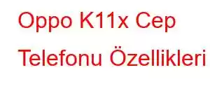 Oppo K11x Cep Telefonu Özellikleri