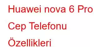 Huawei nova 6 Pro Cep Telefonu Özellikleri