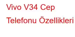 Vivo V34 Cep Telefonu Özellikleri