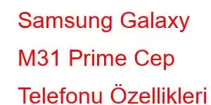 Samsung Galaxy M31 Prime Cep Telefonu Özellikleri