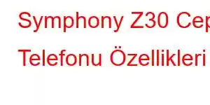 Symphony Z30 Cep Telefonu Özellikleri