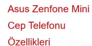 Asus Zenfone Mini Cep Telefonu Özellikleri