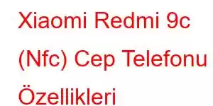 Xiaomi Redmi 9c (Nfc) Cep Telefonu Özellikleri