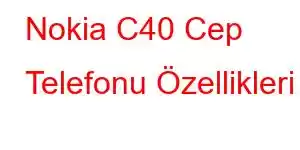 Nokia C40 Cep Telefonu Özellikleri