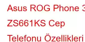 Asus ROG Phone 3 ZS661KS Cep Telefonu Özellikleri