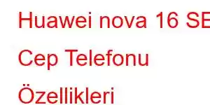 Huawei nova 16 SE Cep Telefonu Özellikleri