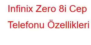 Infinix Zero 8i Cep Telefonu Özellikleri