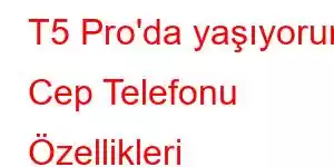 T5 Pro'da yaşıyorum Cep Telefonu Özellikleri