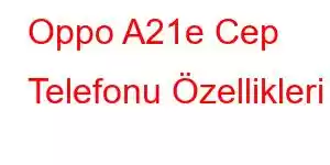 Oppo A21e Cep Telefonu Özellikleri