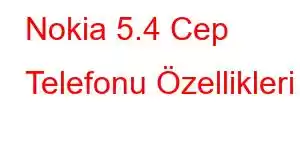 Nokia 5.4 Cep Telefonu Özellikleri