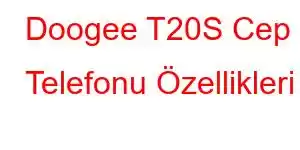 Doogee T20S Cep Telefonu Özellikleri