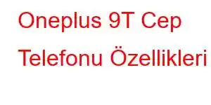 Oneplus 9T Cep Telefonu Özellikleri