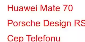 Huawei Mate 70 Porsche Design RS Cep Telefonu Özellikleri