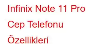 Infinix Note 11 Pro Cep Telefonu Özellikleri