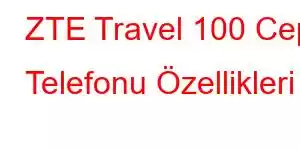 ZTE Travel 100 Cep Telefonu Özellikleri