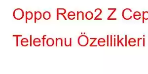 Oppo Reno2 Z Cep Telefonu Özellikleri