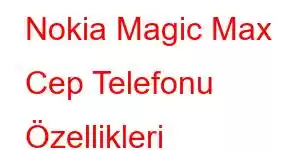 Nokia Magic Max Cep Telefonu Özellikleri