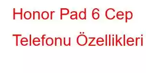 Honor Pad 6 Cep Telefonu Özellikleri