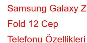 Samsung Galaxy Z Fold 12 Cep Telefonu Özellikleri