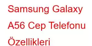 Samsung Galaxy A56 Cep Telefonu Özellikleri