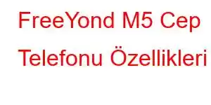 FreeYond M5 Cep Telefonu Özellikleri