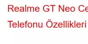 Realme GT Neo Cep Telefonu Özellikleri