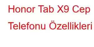 Honor Tab X9 Cep Telefonu Özellikleri