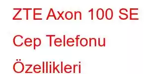 ZTE Axon 100 SE Cep Telefonu Özellikleri