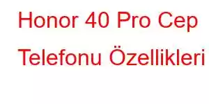 Honor 40 Pro Cep Telefonu Özellikleri