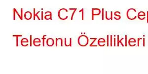 Nokia C71 Plus Cep Telefonu Özellikleri