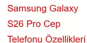 Samsung Galaxy S26 Pro Cep Telefonu Özellikleri