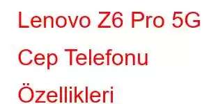 Lenovo Z6 Pro 5G Cep Telefonu Özellikleri