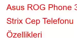 Asus ROG Phone 3 Strix Cep Telefonu Özellikleri