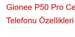 Gionee P50 Pro Cep Telefonu Özellikleri