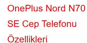 OnePlus Nord N70 SE Cep Telefonu Özellikleri