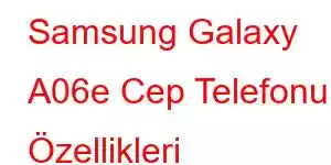 Samsung Galaxy A06e Cep Telefonu Özellikleri