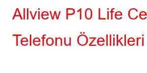 Allview P10 Life Cep Telefonu Özellikleri