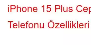 iPhone 15 Plus Cep Telefonu Özellikleri