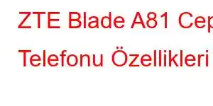 ZTE Blade A81 Cep Telefonu Özellikleri