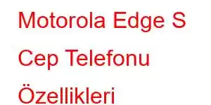 Motorola Edge S Cep Telefonu Özellikleri