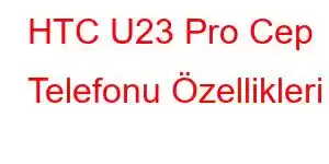 HTC U23 Pro Cep Telefonu Özellikleri