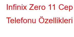 Infinix Zero 11 Cep Telefonu Özellikleri