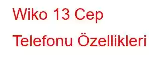 Wiko 13 Cep Telefonu Özellikleri